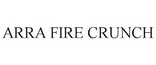 ARRA FIRE CRUNCH trademark