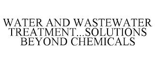 WATER AND WASTEWATER TREATMENT...SOLUTIONS BEYOND CHEMICALS trademark