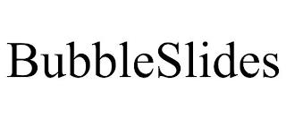 BUBBLESLIDES trademark