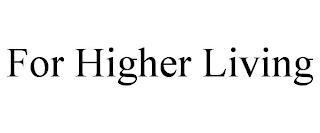 FOR HIGHER LIVING trademark