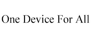 ONE DEVICE FOR ALL trademark