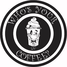 WHO'S YOUR COFFEE ? LIV trademark