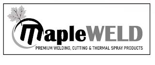 MAPLEWELD PREMIUM WELDING, CUTTING & THERMAL SPRAY PRODUCTS trademark