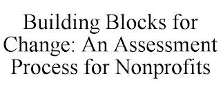 BUILDING BLOCKS FOR CHANGE: AN ASSESSMENT PROCESS FOR NONPROFITS trademark