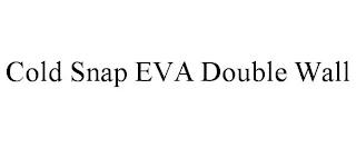 COLD SNAP EVA DOUBLE WALL trademark