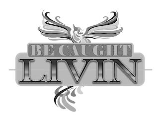 BE CAUGHT LIVIN trademark