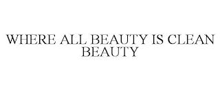 WHERE ALL BEAUTY IS CLEAN BEAUTY trademark