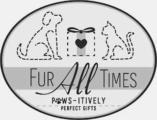 FUR ALL TIMES PAWS-ITIVELY PERFECT GIFTS trademark