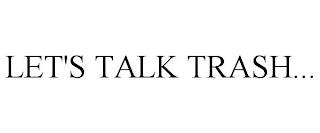 LET'S TALK TRASH... trademark