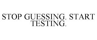 STOP GUESSING. START TESTING. trademark