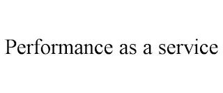 PERFORMANCE AS A SERVICE trademark