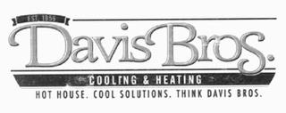 DAVIS BROS. COOLING & HEATING HOT HOUSE. COOL SOLUTIONS. THINK DAVIS BROS. EST. 1955 trademark