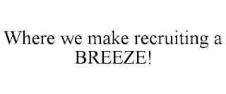 WHERE WE MAKE RECRUITING A BREEZE! trademark