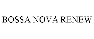 BOSSA NOVA RENEW trademark