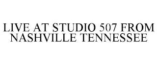 LIVE AT STUDIO 507 FROM NASHVILLE TENNESSEE trademark