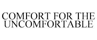 COMFORT FOR THE UNCOMFORTABLE trademark