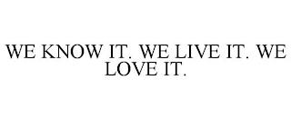 WE KNOW IT. WE LIVE IT. WE LOVE IT. trademark