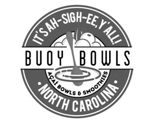 IT'S AH-SIGH-EE, Y'ALL BUOY BOWLS ACAI BOWLS & SMOOTHIES ·NORTH CAROLINA· trademark