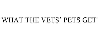 WHAT THE VETS' PETS GET trademark