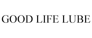 GOOD LIFE LUBE trademark