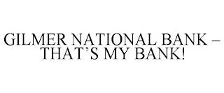 GILMER NATIONAL BANK - THAT'S MY BANK! trademark