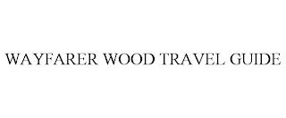 WAYFARER WOOD TRAVEL GUIDE trademark