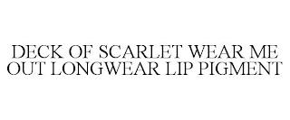 DECK OF SCARLET WEAR ME OUT LONGWEAR LIP PIGMENT trademark