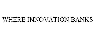 WHERE INNOVATION BANKS trademark