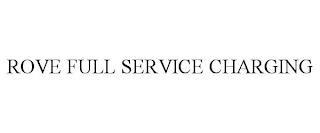 ROVE FULL SERVICE CHARGING trademark