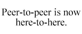 PEER-TO-PEER IS NOW HERE-TO-HERE. trademark