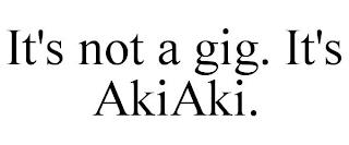 IT'S NOT A GIG. IT'S AKIAKI. trademark