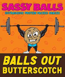 SASSY BALLS OUTRAGEOUS PROTEIN PACKED SNACKS BALLS OUT BUTTERSCOTCH trademark