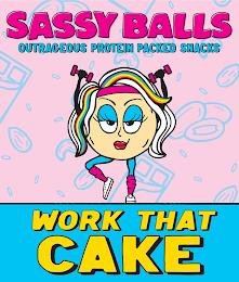 SASSY BALLS OUTRAGEOUS PROTEIN PACKED SNACKS WORK THAT CAKE trademark