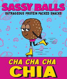 SASSY BALLS OUTRAGEOUS PROTEIN PACKED SNACKS CHA CHA CHA CHIA trademark