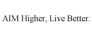 AIM HIGHER, LIVE BETTER. trademark