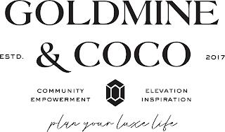 GOLDMINE AND COCO ESTD. 2017 COMMUNITY EMPOWERMENT ELEVATION INSPIRATION PLAN YOUR LUXE LIFE trademark