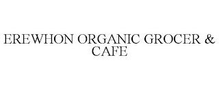 EREWHON ORGANIC GROCER & CAFE trademark