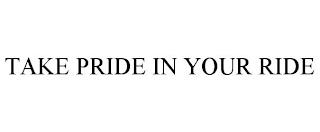 TAKE PRIDE IN YOUR RIDE trademark