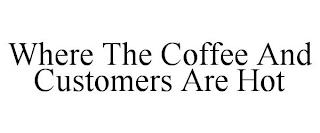 WHERE THE COFFEE AND CUSTOMERS ARE HOT trademark