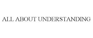 ALL ABOUT UNDERSTANDING trademark