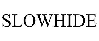 SLOWHIDE trademark