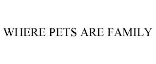 WHERE PETS ARE FAMILY trademark