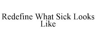 REDEFINE WHAT SICK LOOKS LIKE trademark