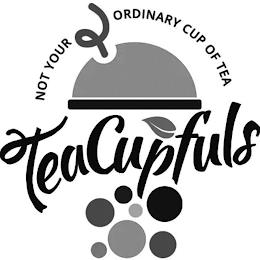 NOT YOUR ORDINARY CUP OF TEA TEACUPFULS trademark