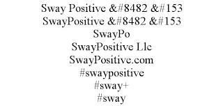 SWAY POSITIVE &#8482 &#153 SWAYPOSITIVE &#8482 &#153 SWAYPO SWAYPOSITIVE LLC SWAYPOSITIVE.COM #SWAYPOSITIVE #SWAY+ #SWAY trademark