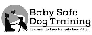 BABY SAFE DOG TRAINING LEARNING TO LIVE HAPPILY EVER AFTER trademark