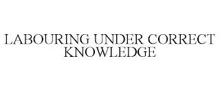 LABOURING UNDER CORRECT KNOWLEDGE trademark