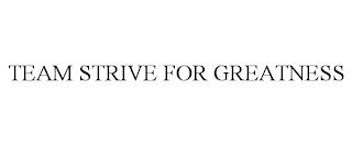 TEAM STRIVE FOR GREATNESS trademark