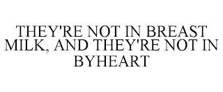 THEY'RE NOT IN BREAST MILK, AND THEY'RE NOT IN BYHEART trademark