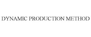 DYNAMIC PRODUCTION METHOD trademark